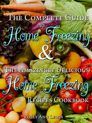 cover image of The Complete Guide to Home Freezing AND the Amazingly Delicious Home Freezing Recipes Cookbook